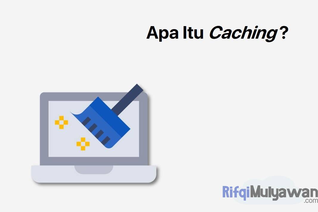 Caching Adalah: Pengertian, Tujuan, Cara Kerja Dan Jenis-Jenis Cache!