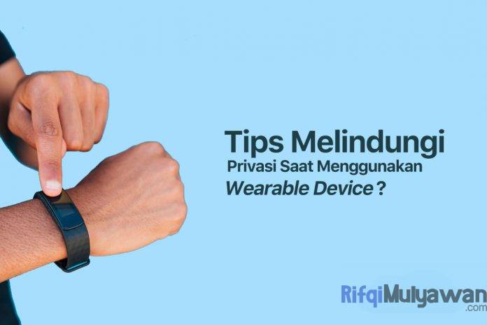 Gambar Dari Apa Saja Tips Dalam Melindungi Privasi Data Privacy Anda Saat Menggunakan Perangkat Yang Dapat Dikenakan Wearable Device Dan Teknologinya Gambar Dari Apa Saja Tips Dalam Melindungi Privasi Data Privacy Anda Saat Menggunakan Perangkat Yang Dapat Dikenakan Wearable Device Dan Teknologinya