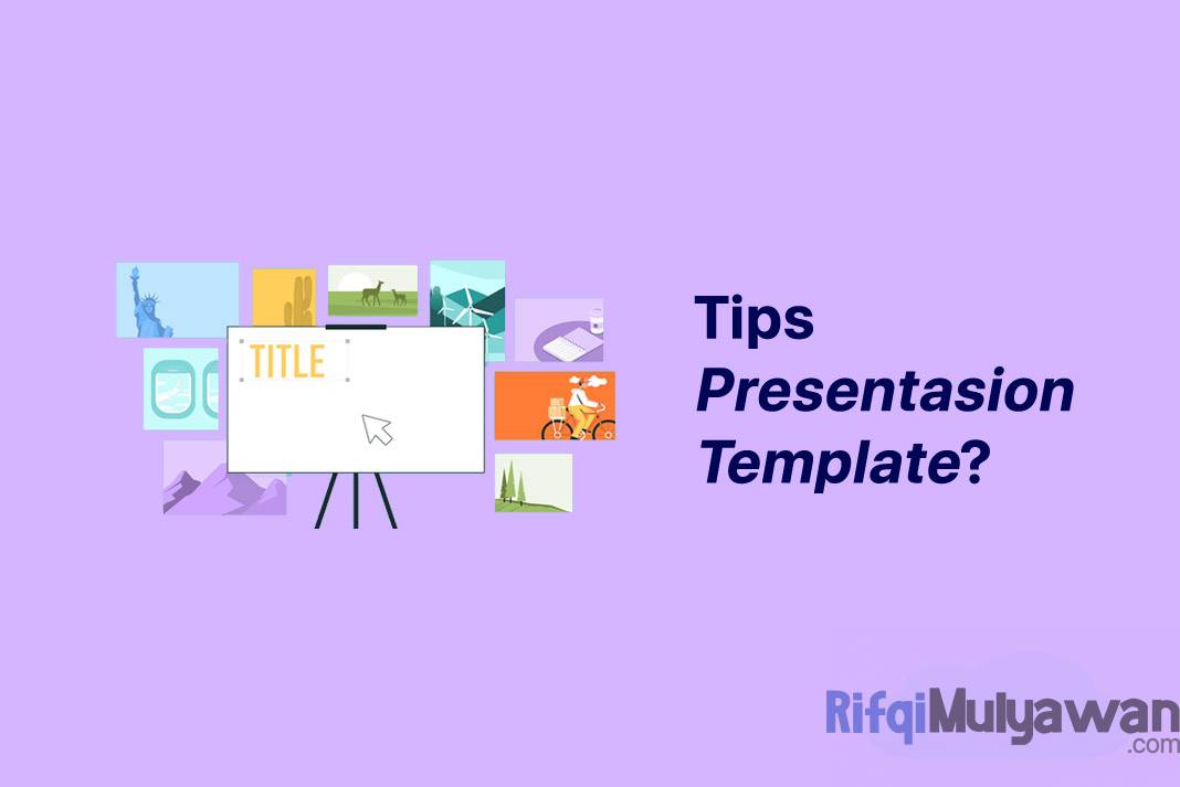 Inilah 5 Tips Membuat Template Presentasi yang Baik dan Benar!