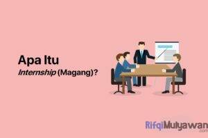 Internship (Magang) Adalah: Pengertian, Fungsi, Macam, Tips dan Cara!