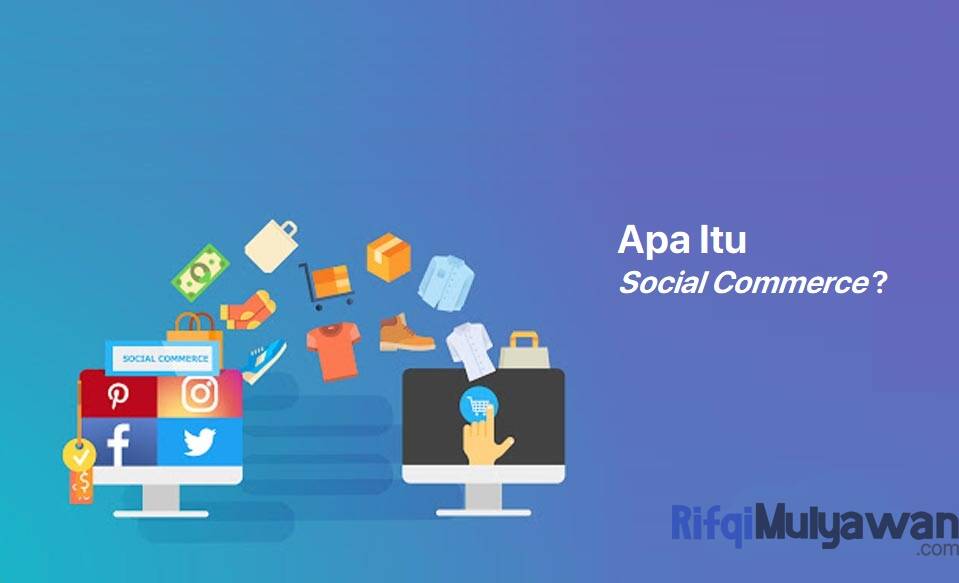 Social Commerce Adalah: Pengertian, Sejarah, Jenis, Manfaat, Contoh!