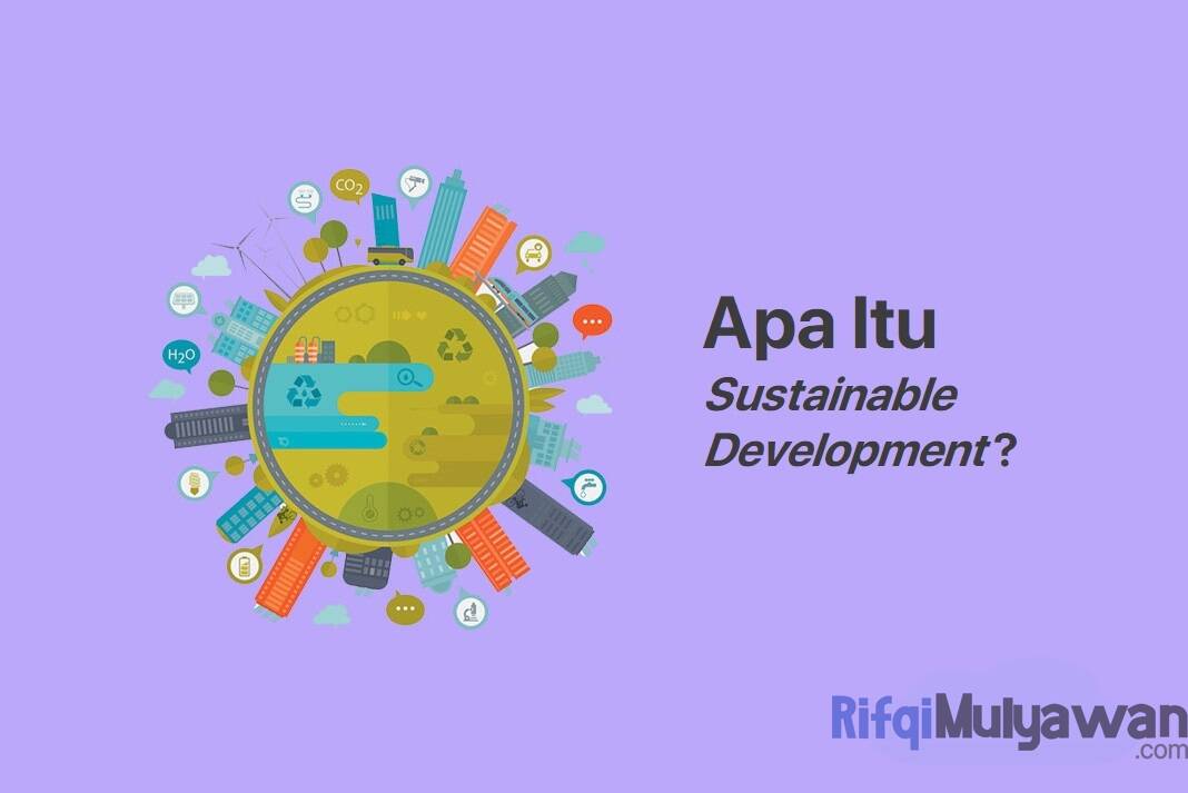 Sustainable Development Adalah: Pengertian, Definisi, Sejarah, Tujuan!