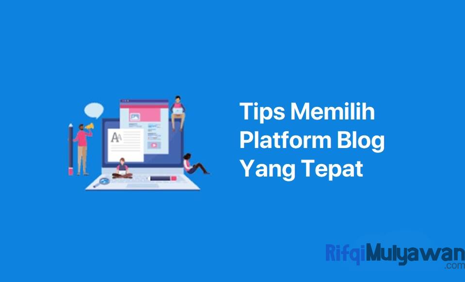 Tips Memilih Platform Blog Yang Tepat Dan Faktornya Dalam Blogging!