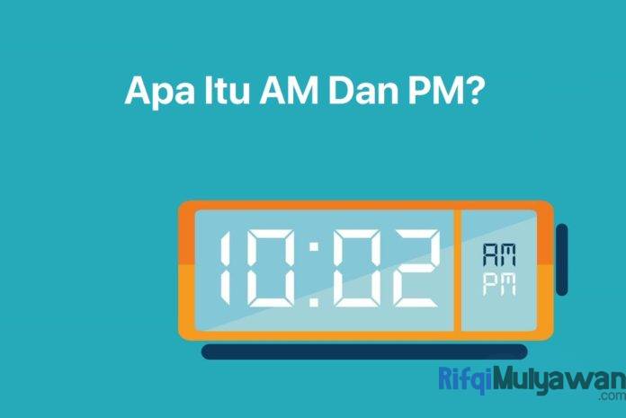 Gambar Pengertian AM Dan PM Apa Kepanjangannya Contoh Dan Bagaimana Dengan Siang Dan Tengah Malam Gambar Pengertian AM Dan PM Apa Kepanjangannya Contoh Dan Bagaimana Dengan Siang Dan Tengah Malam