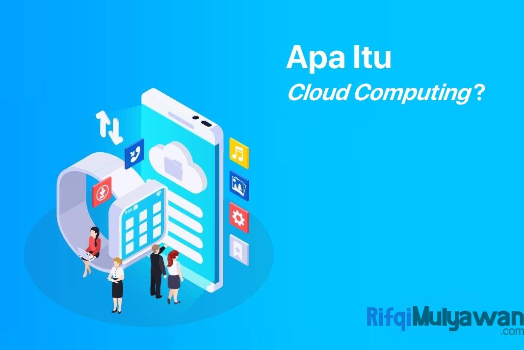 Cloud Computing Adalah: Pengertian, Tujuan, Jenis, Macam, Manfaatnya!