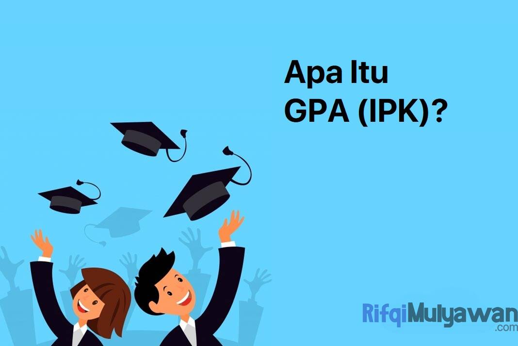 GPA (IPK) Adalah: Pengertian, Arti, Tujuan, Cara Kerja, Dasar, Contoh!