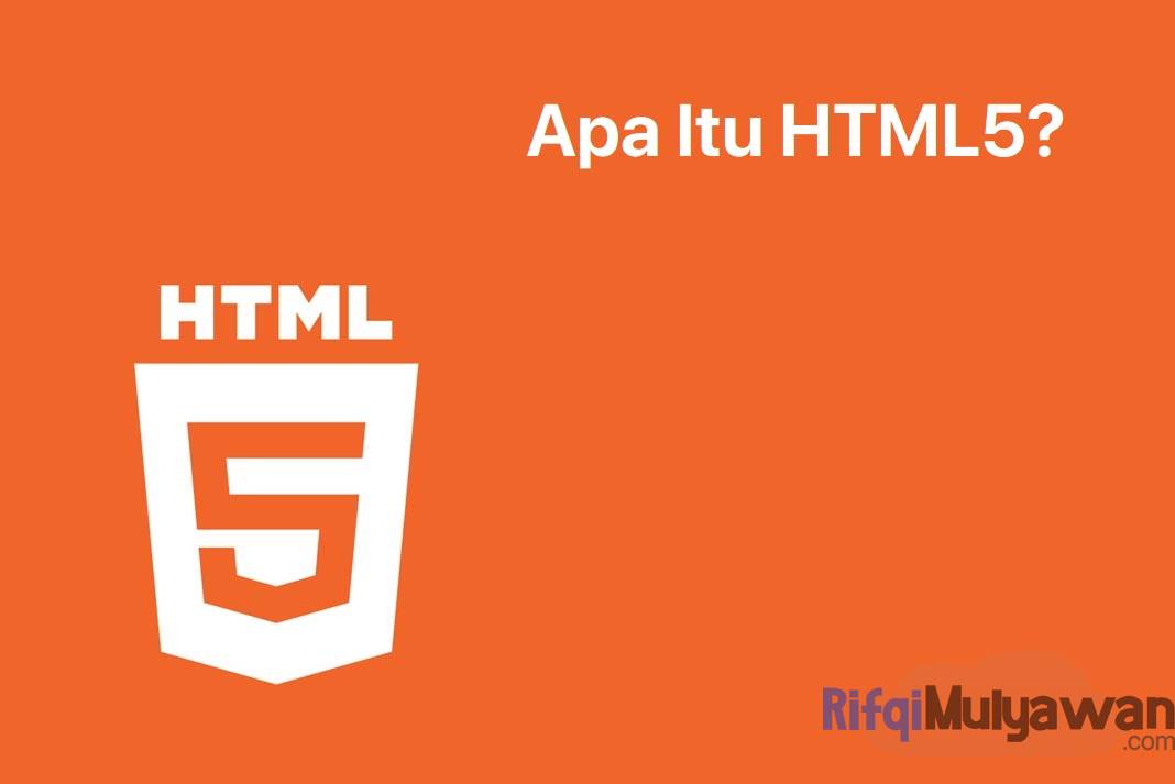 Pengertian HTML5: Sejarah, Tujuan, Manfaat, Bedanya Dengan HTML4!