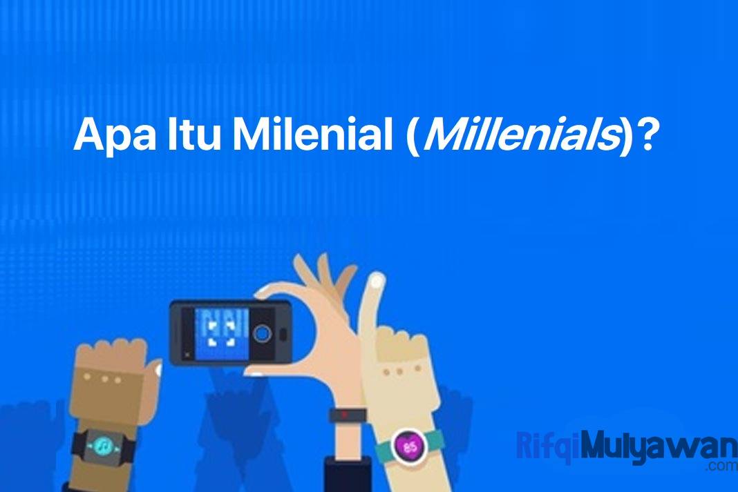 Pengertian Milenial (Millenials): Siapa, Jenis, Ciri Dan Generasinya!