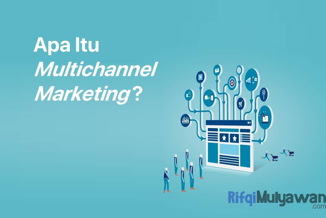 Pengertian Multichannel Marketing: Tujuan, Manfaat, Cara Membuatnya!