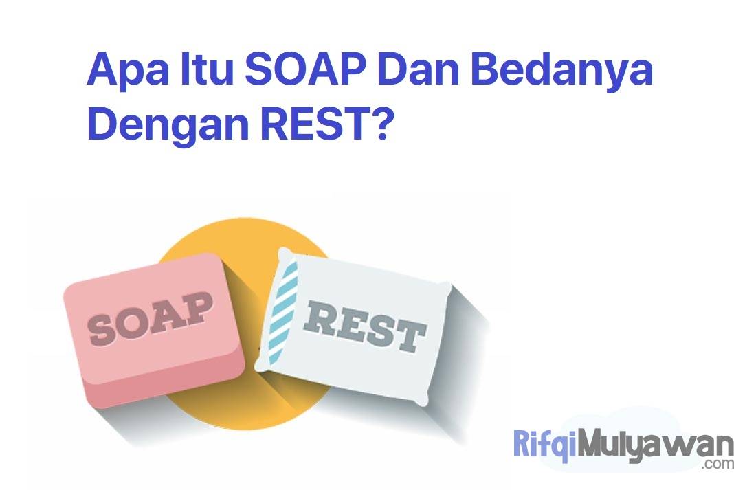 Pengertian SOAP (Web Service): Cara Kerja Dan Bedanya Dengan REST!