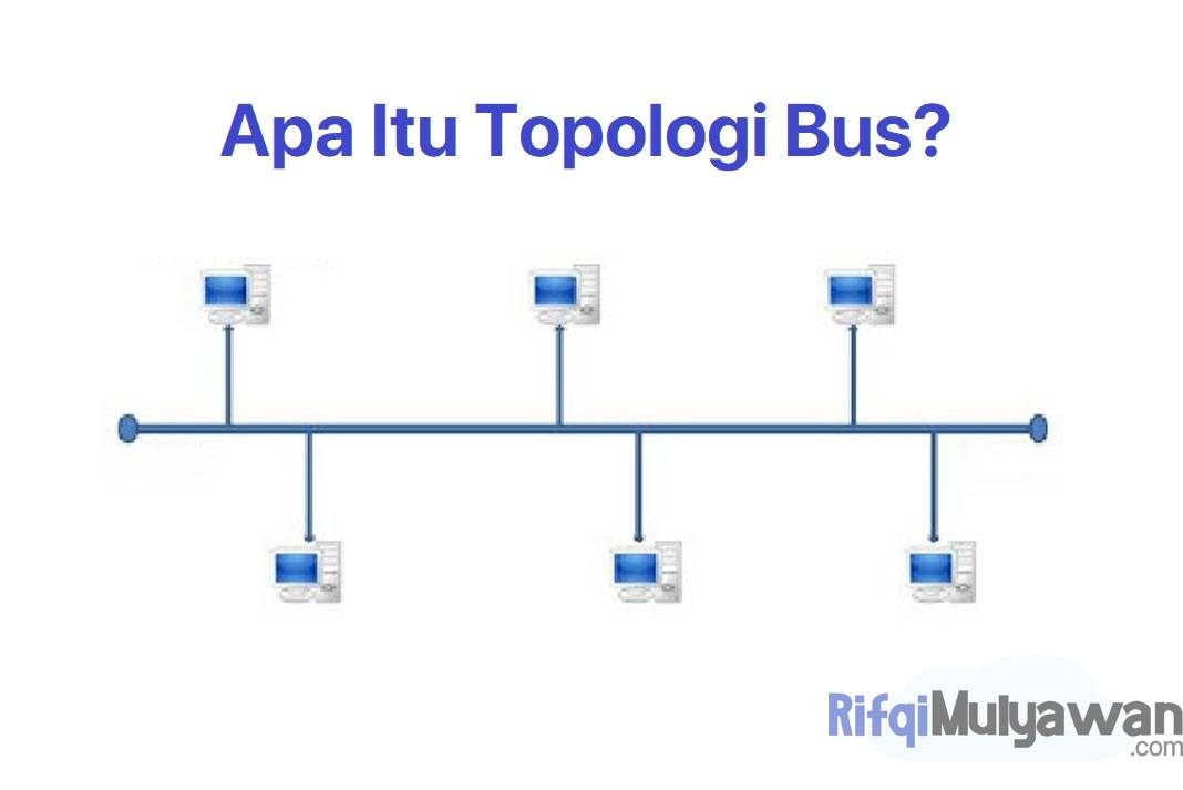 Pengertian Topologi Bus: Cara Kerja, Ciri, Kelebihan Kekurangannya!