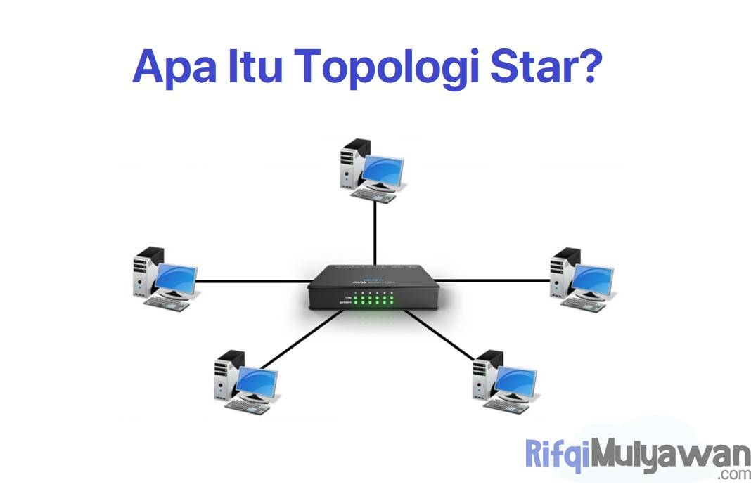 Pengertian Topologi Star: Cara Kerja, Ciri, Kelebihan Kekurangannya!