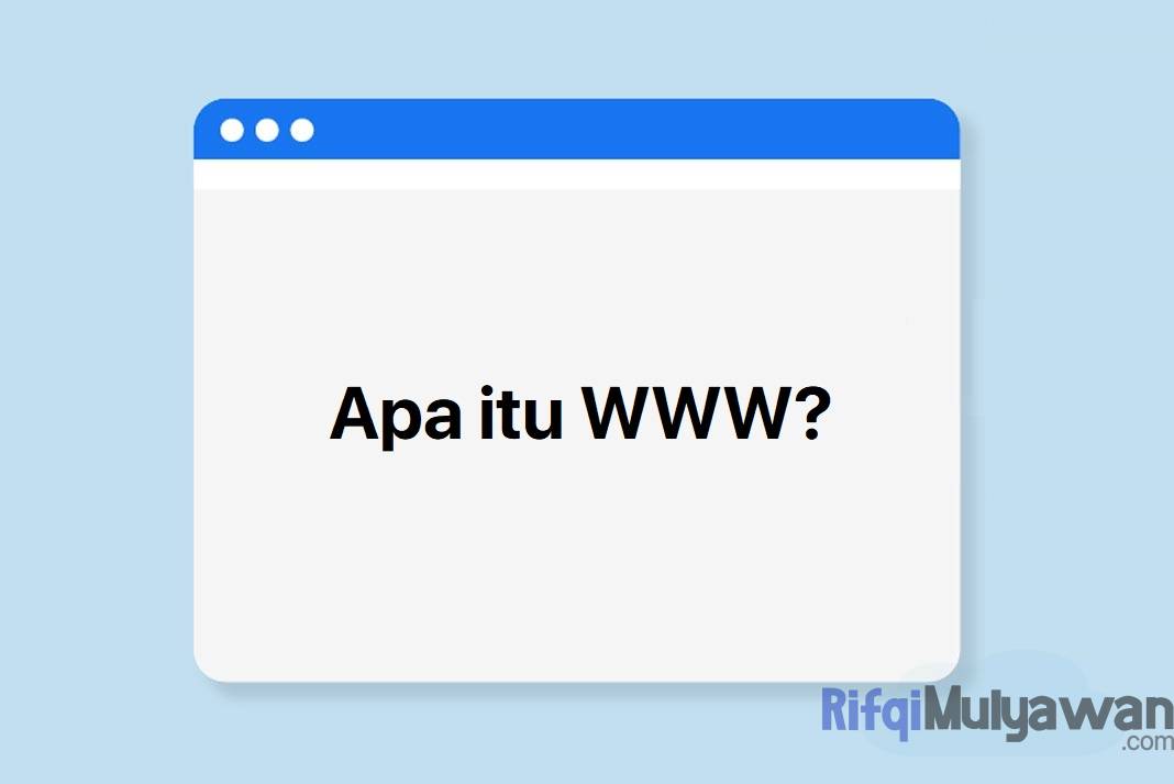 Pengertian WWW: Menurut Ahli, Cara Kerja, Perbedaan Dan Contohnya!