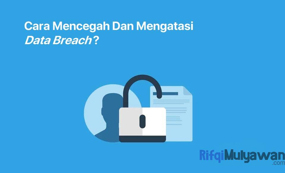 Data Breach Adalah: Pengertian, Jenis, Cara Cegah Dan Mengatasinya!